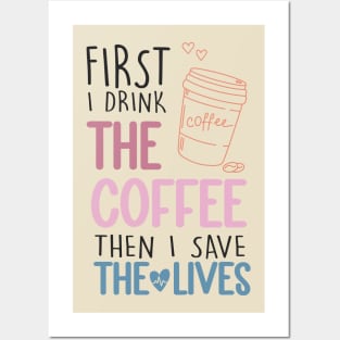 First I Drink The Coffee Then I Save The Lives Posters and Art